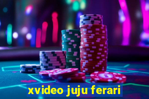 xvideo juju ferari